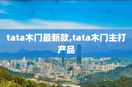 tata木門最新款,tata木門主打產(chǎn)品